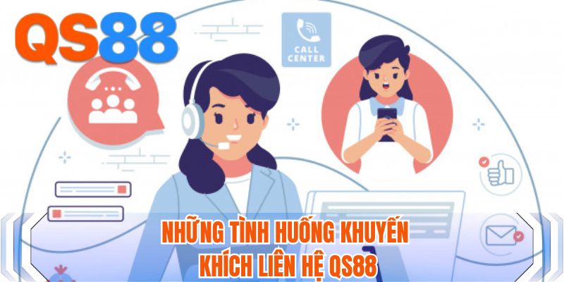 Những tình huống khuyến khích liên hệ QS88